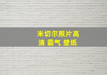 米切尔照片高清 霸气 壁纸